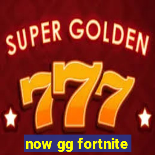 now gg fortnite